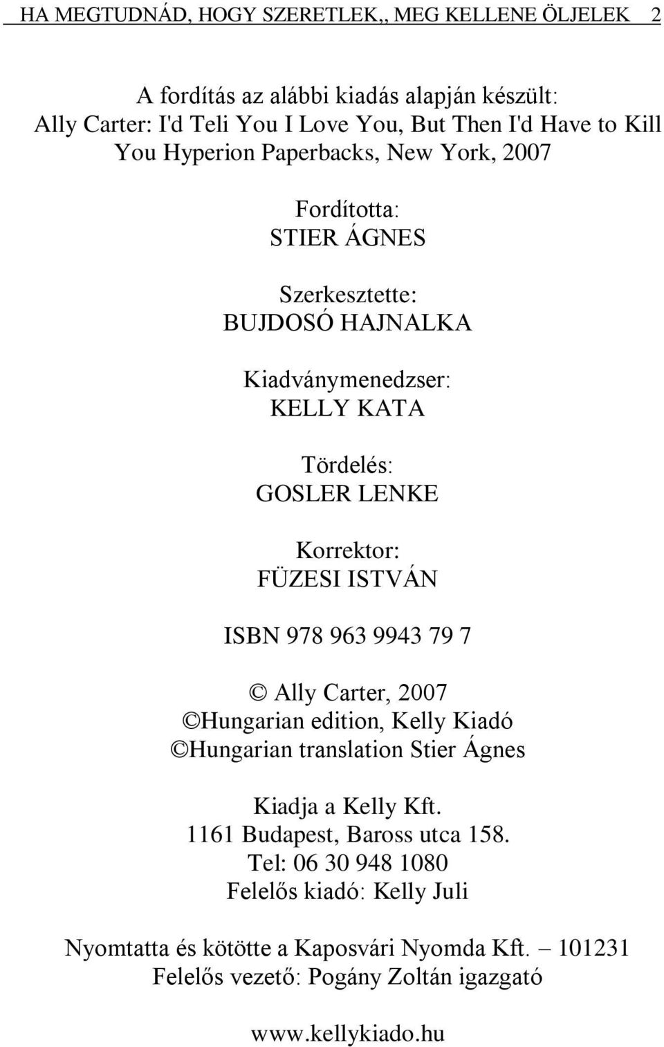 FÜZESI ISTVÁN ISBN 978 963 9943 79 7 Ally Carter, 2007 Hungarian edition, Kelly Kiadó Hungarian translation Stier Ágnes Kiadja a Kelly Kft.