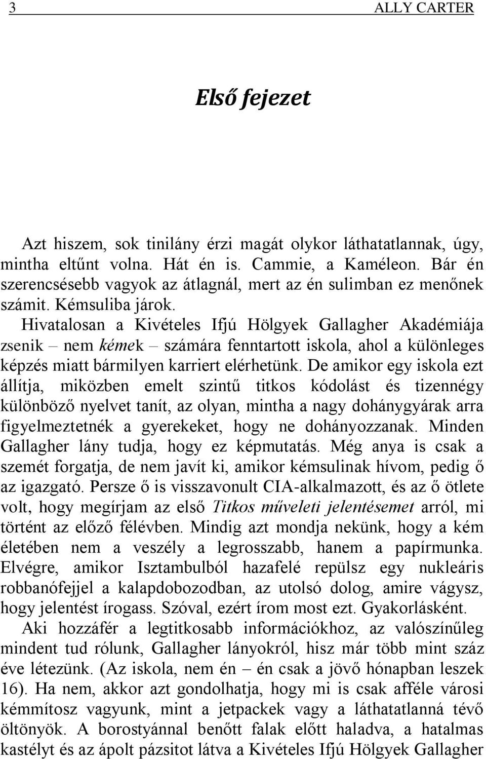 Hivatalosan a Kivételes Ifjú Hölgyek Gallagher Akadémiája zsenik nem kémek számára fenntartott iskola, ahol a különleges képzés miatt bármilyen karriert elérhetünk.