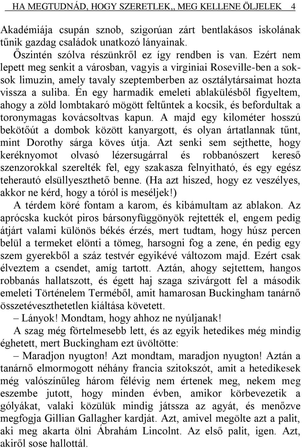 Ezért nem lepett meg senkit a városban, vagyis a virginiai Roseville-ben a soksok limuzin, amely tavaly szeptemberben az osztálytársaimat hozta vissza a suliba.