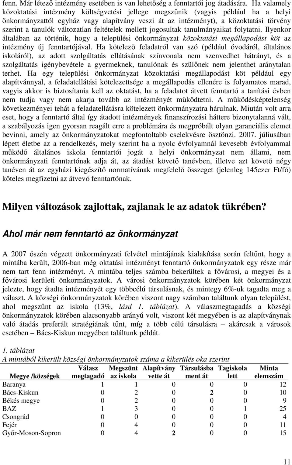 változatlan feltételek mellett jogosultak tanulmányaikat folytatni. Ilyenkor általában az történik, hogy a települési önkormányzat közoktatási megállapodást köt az intézmény új fenntartójával.