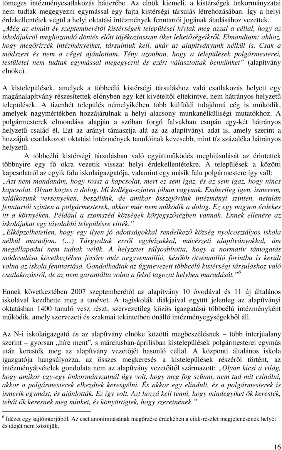 Még az elmúlt év szeptemberétıl kistérségek települései hívtak meg azzal a céllal, hogy az iskolájukról meghozandó döntés elıtt tájékoztassam ıket lehetıségeikrıl.