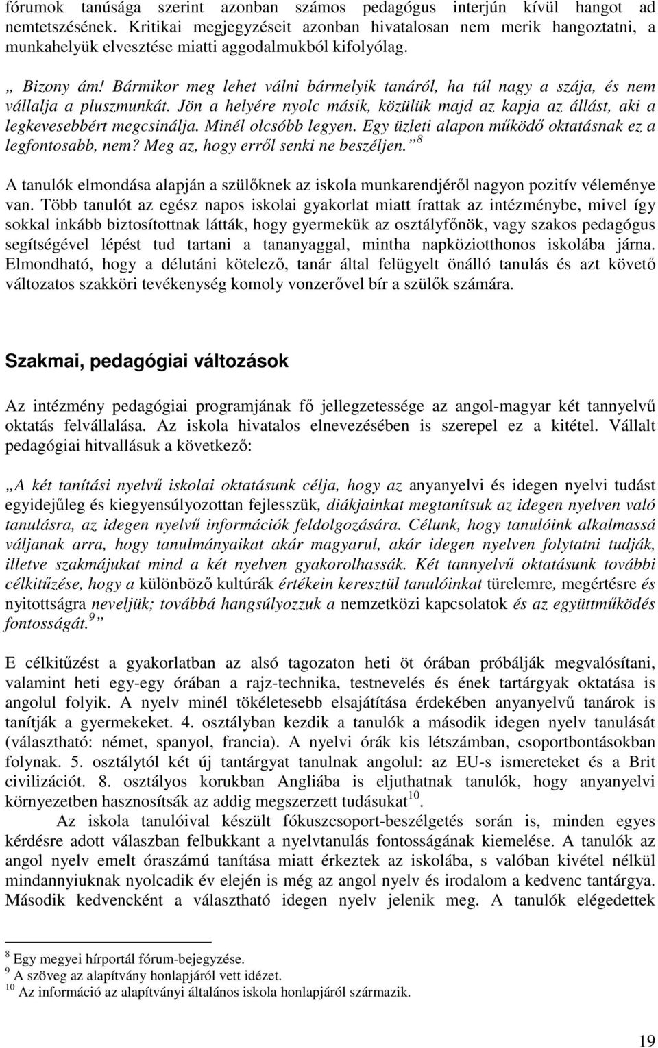 Bármikor meg lehet válni bármelyik tanáról, ha túl nagy a szája, és nem vállalja a pluszmunkát. Jön a helyére nyolc másik, közülük majd az kapja az állást, aki a legkevesebbért megcsinálja.