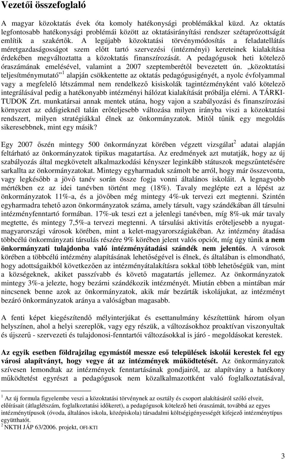 A legújabb közoktatási törvénymódosítás a feladatellátás méretgazdaságosságot szem elıtt tartó szervezési (intézményi) kereteinek kialakítása érdekében megváltoztatta a közoktatás finanszírozását.