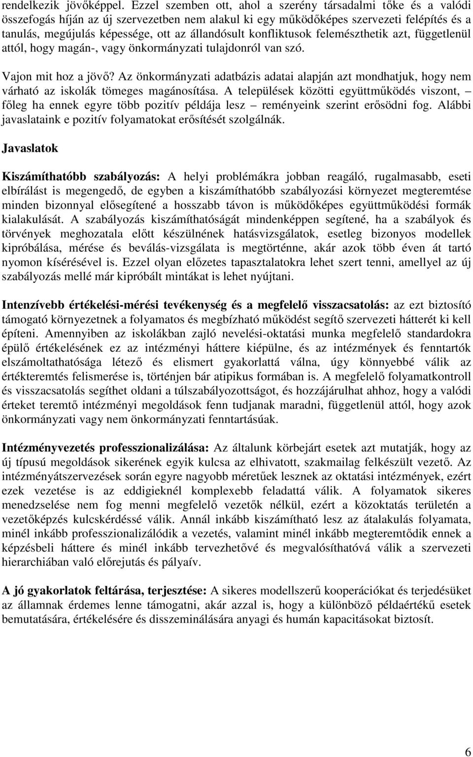 állandósult konfliktusok felemészthetik azt, függetlenül attól, hogy magán-, vagy önkormányzati tulajdonról van szó. Vajon mit hoz a jövı?