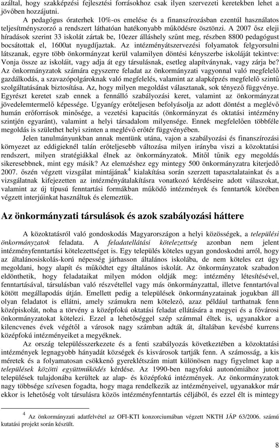 A 2007 ısz eleji híradások szerint 33 iskolát zártak be, 10ezer álláshely szőnt meg, részben 8800 pedagógust bocsátottak el, 1600at nyugdíjaztak.