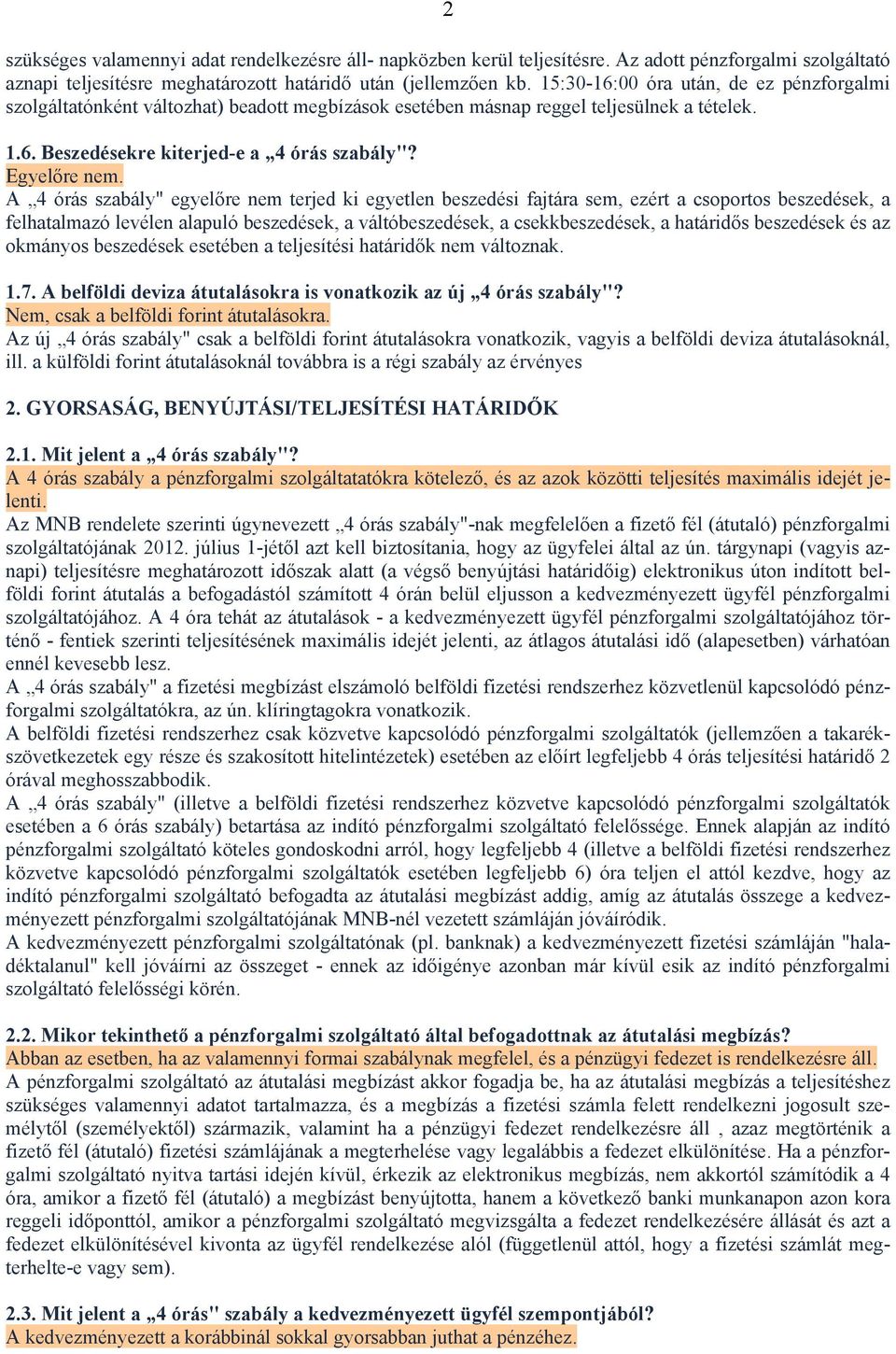 A 4 órás szabály" egyelőre nem terjed ki egyetlen beszedési fajtára sem, ezért a csoportos beszedések, a felhatalmazó levélen alapuló beszedések, a váltóbeszedések, a csekkbeszedések, a határidős