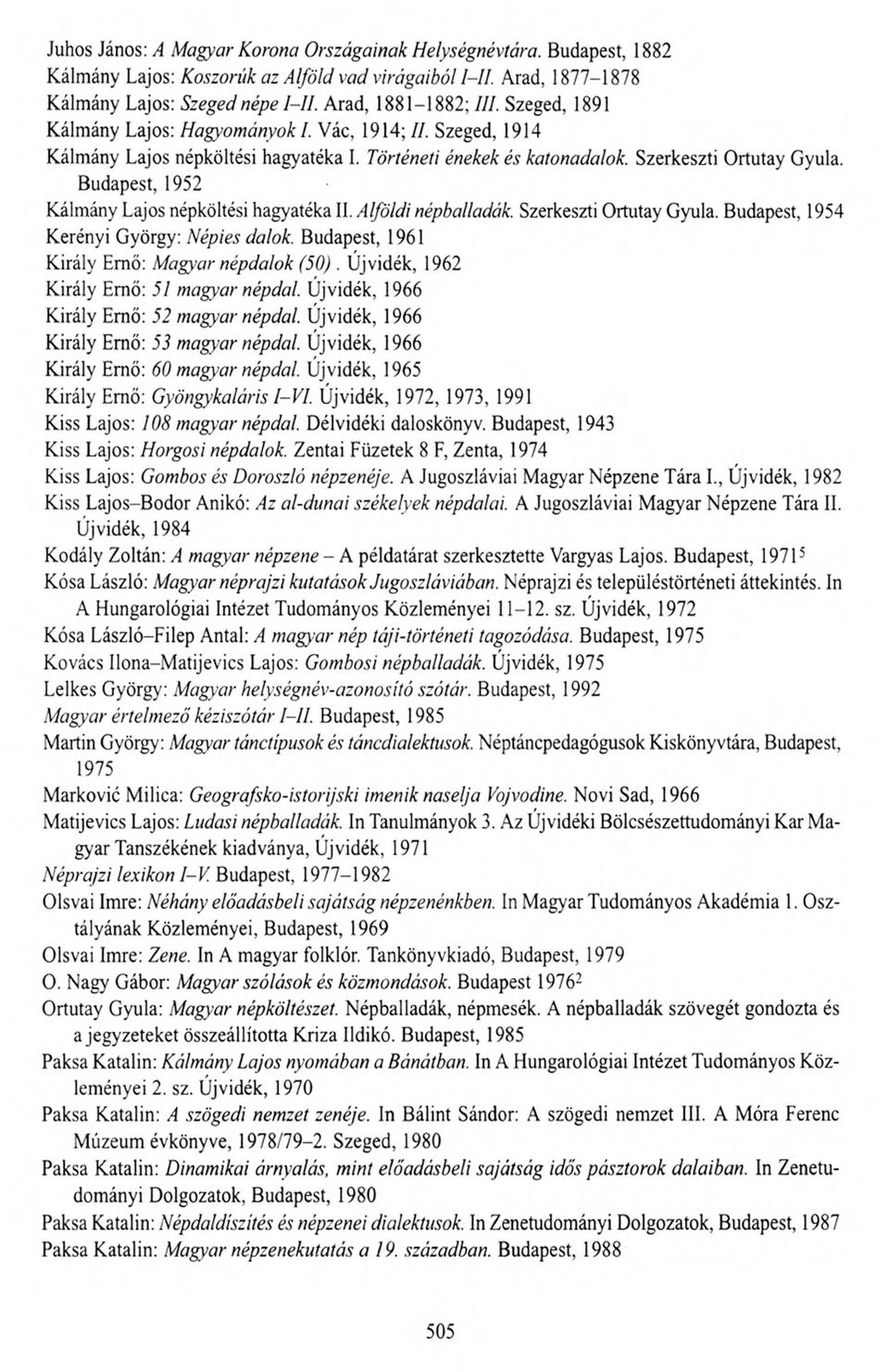 Budapest, 1952 Kálmány Lajos népköltési hagyatéka II. Alföldi népballadák. Szerkeszti Ortutay Gyula. Budapest, 1954 Kerényi György: Népies dalok. Budapest, 1961 Király Ernő: Magyar népdalok (50).