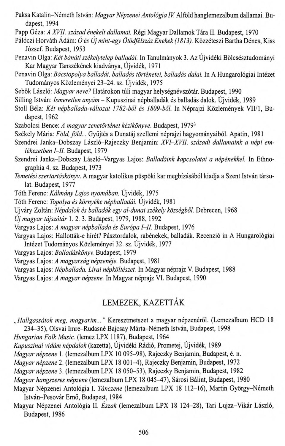 Az Újvidéki Bölcsésztudományi Kar Magyar Tanszékének kiadványa, Újvidék, 1971 Penavin Olga: Bácstopolya balladái, balladás történetei, balladás dalai.