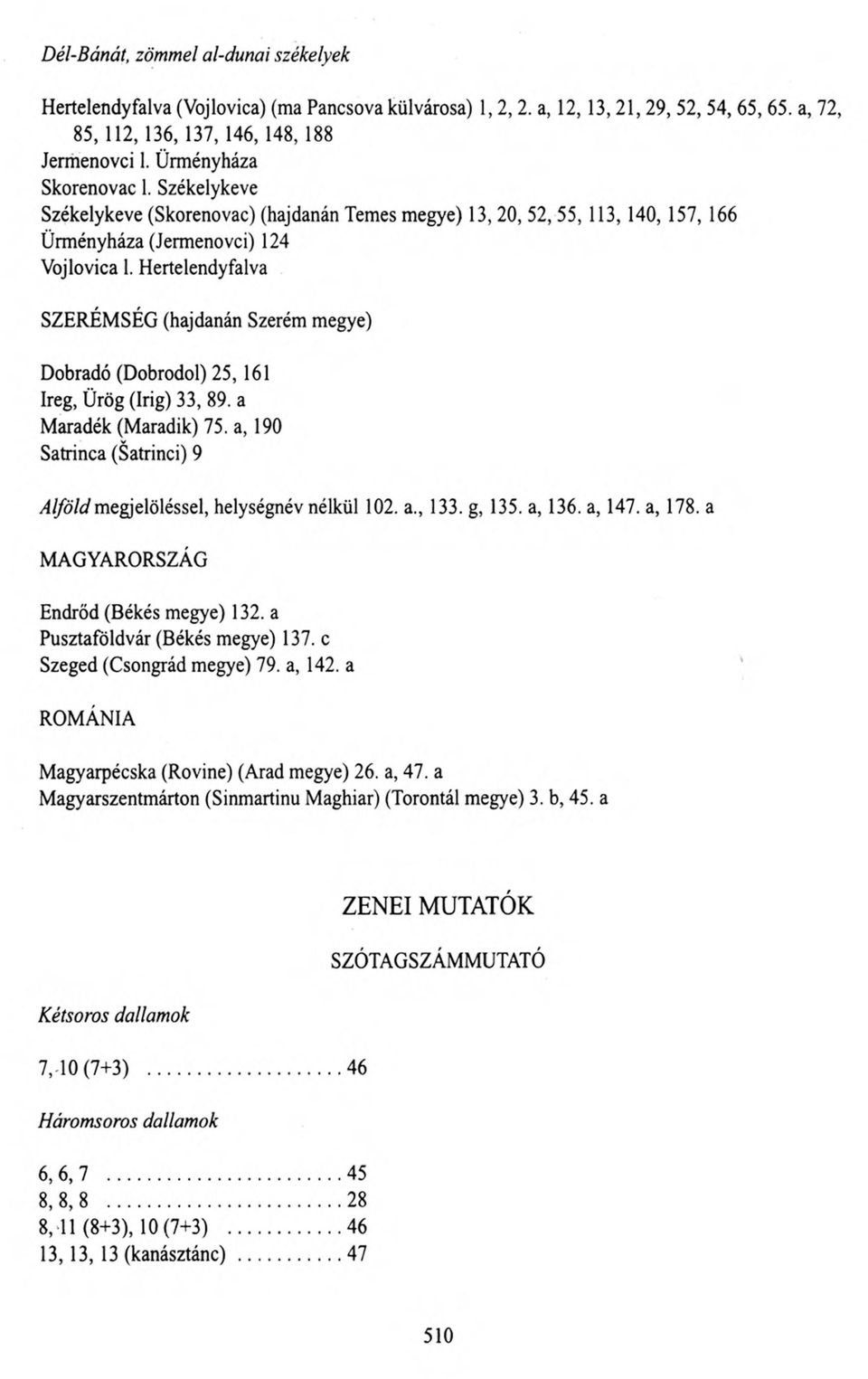 Hertelendyfalva SZERÉMSÉG (hajdanán Szerém megye) Dobradó (Dobrodol) 25, 161 Ireg, Ürög (írig) 33, 89. a Maradék (Maradik) 75. a, 190 Satrinca (Satrinci) 9 Alföld megjelöléssel, helységnév nélkül 102.