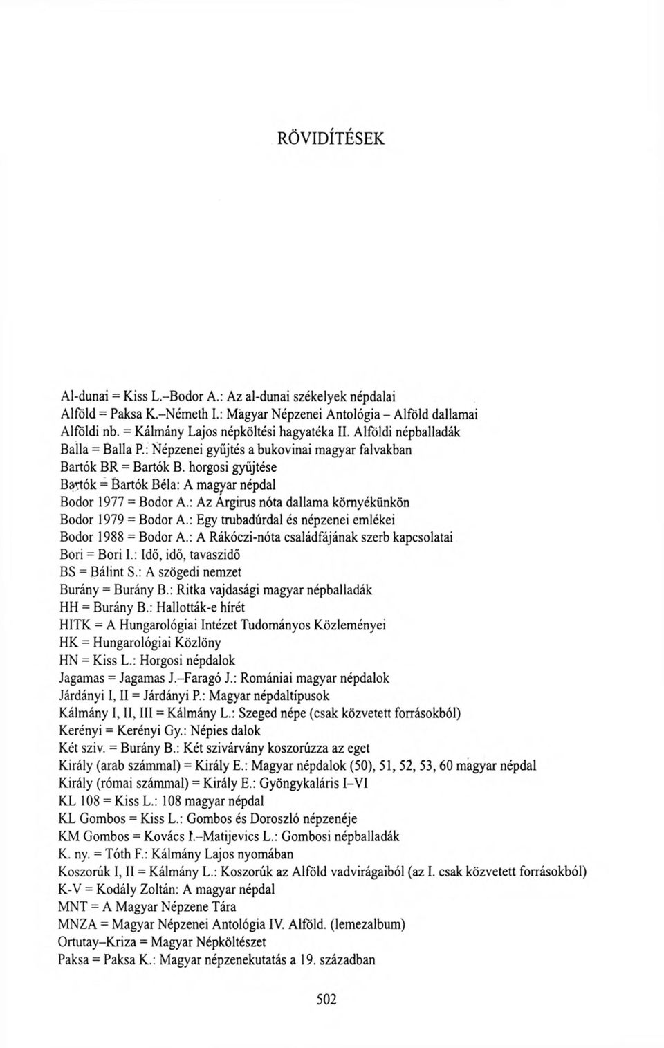 : Az Argirus nóta dallama környékünkön Bodor 1979 = Bodor A.: Egy trubadúrdal és népzenei emlékei Bodor 1988 = Bodor A.: A Rákóczi-nóta családfájának szerb kapcsolatai Bori = Bori I.