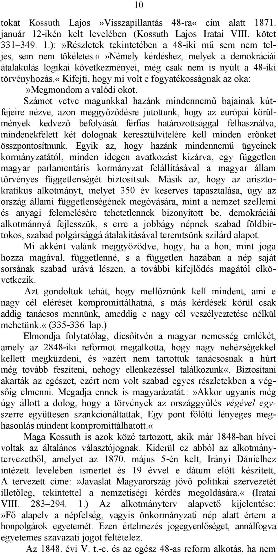 Számot vetve magunkkal hazánk mindennemű bajainak kútfejeire nézve, azon meggyőződésre jutottunk, hogy az európai körülmények kedvező befolyását férfias határozottsággal felhasználva, mindenekfelett