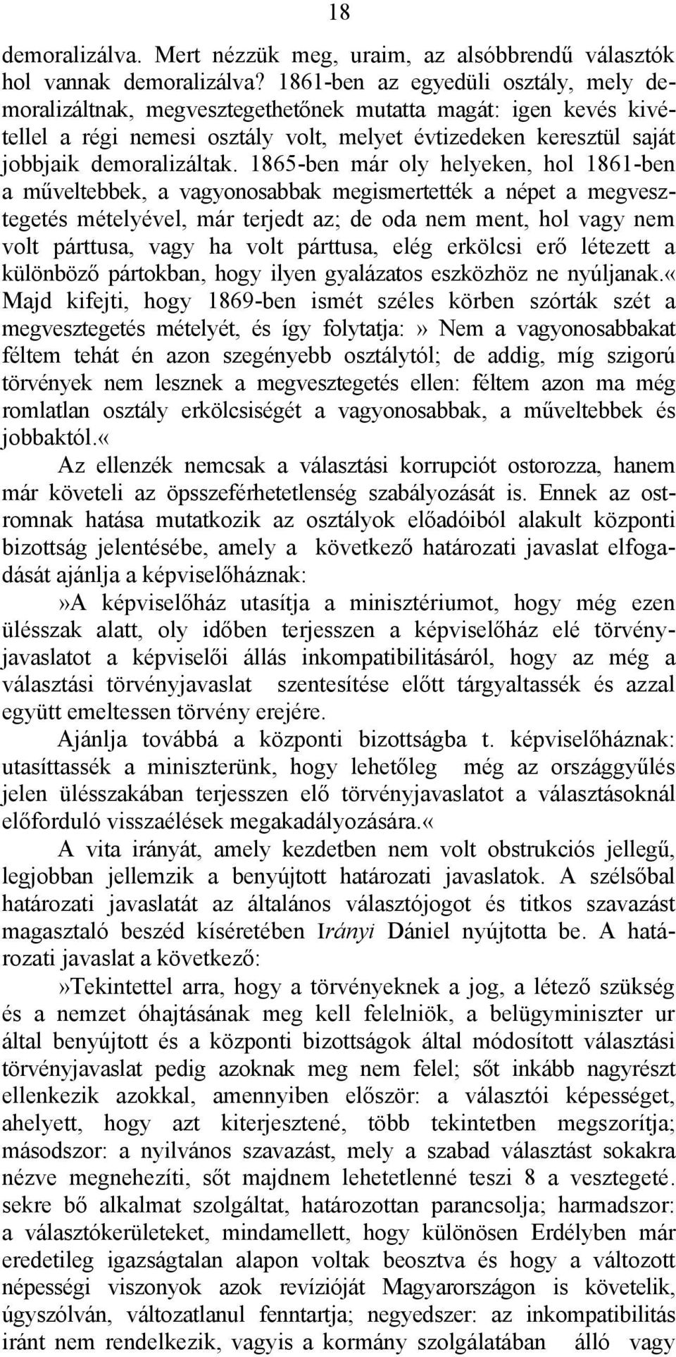 1865-ben már oly helyeken, hol 1861-ben a műveltebbek, a vagyonosabbak megismertették a népet a megvesztegetés mételyével, már terjedt az; de oda nem ment, hol vagy nem volt párttusa, vagy ha volt