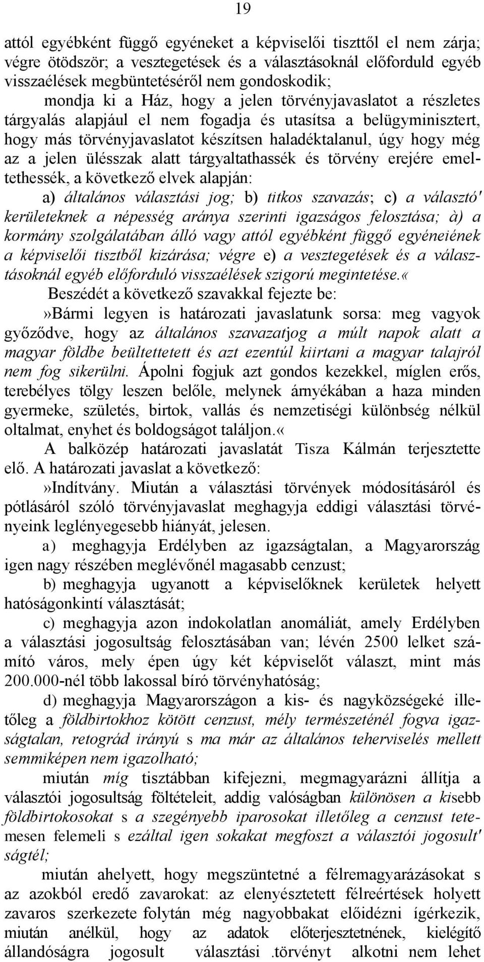 alatt tárgyaltathassék és törvény erejére emeltethessék, a következő elvek alapján: a) általános választási jog; b) titkos szavazás; c) a választó' kerületeknek a népesség aránya szerinti igazságos