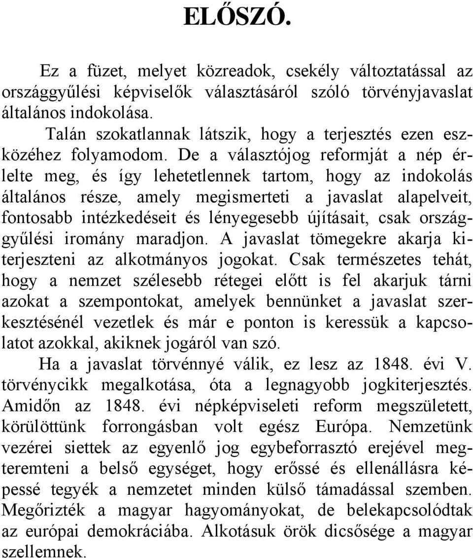 De a választójog reformját a nép érlelte meg, és így lehetetlennek tartom, hogy az indokolás általános része, amely megismerteti a javaslat alapelveit, fontosabb intézkedéseit és lényegesebb