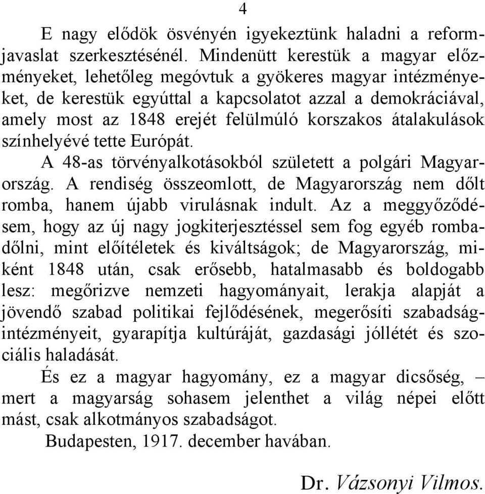 átalakulások színhelyévé tette Európát. A 48-as törvényalkotásokból született a polgári Magyarország. A rendiség összeomlott, de Magyarország nem dőlt romba, hanem újabb virulásnak indult.