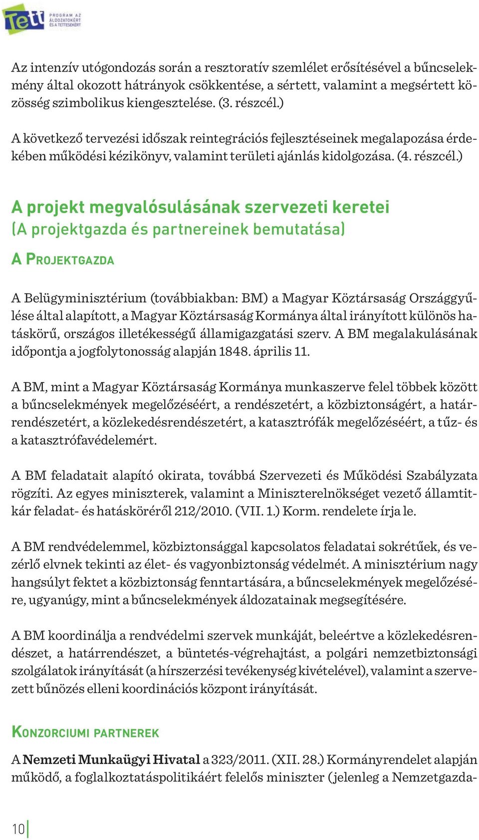 ) A projekt megvalósulásának szervezeti keretei (A projektgazda és partnereinek bemutatása) A PROJEKTGAZDA A Belügyminisztérium (továbbiakban: BM) a Magyar Köztársaság Országgyűlése által alapított,