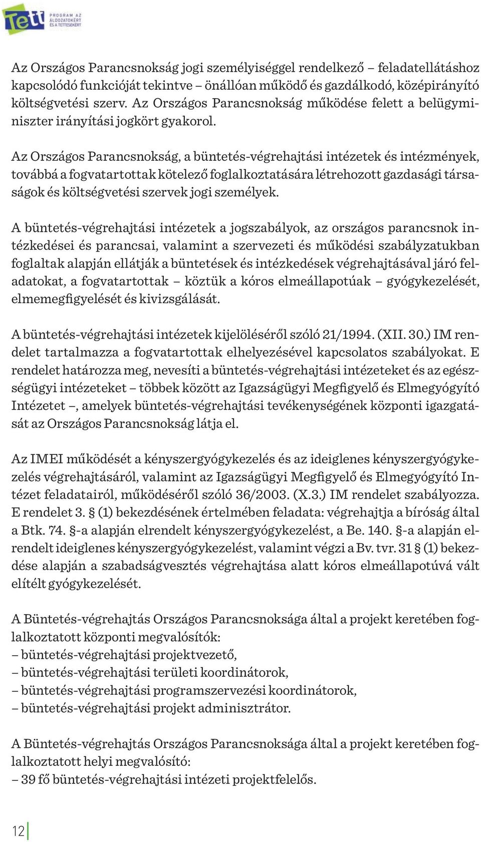 Az Országos Parancsnokság, a büntetés-végrehajtási intézetek és intézmények, továbbá a fogvatartottak kötelező foglalkoztatására létrehozott gazdasági társaságok és költségvetési szervek jogi