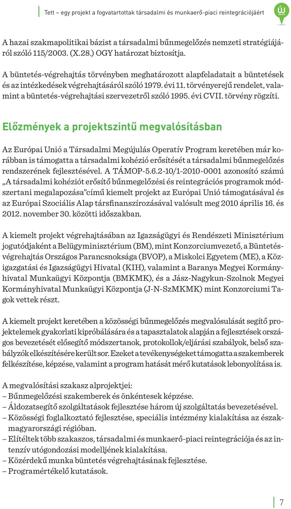 törvényerejű rendelet, valamint a büntetés-végrehajtási szervezetről szóló 1995. évi CVII. törvény rögzíti.