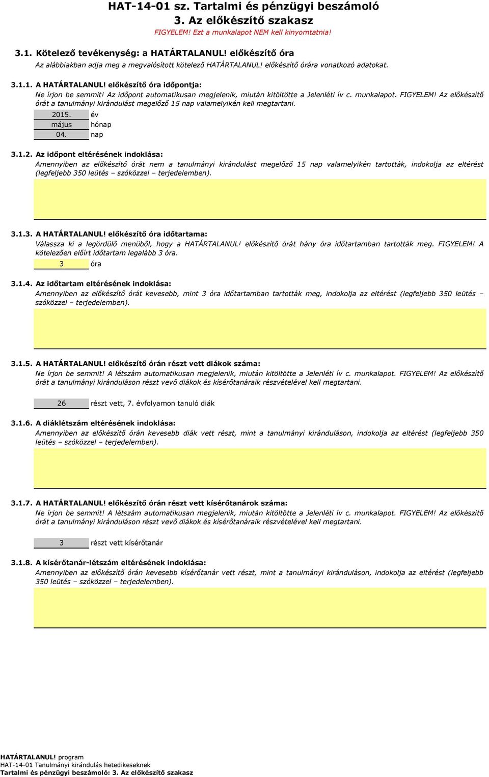 Az időpont automatikusan megjelenik, miután kitöltötte a Jelenléti ív c. munkalapot. FIGYELEM! Az előkészítő órát a tanulmányi kirándulást megelőző 15 nap valamelyikén kell megtartani. 2015. május 04.