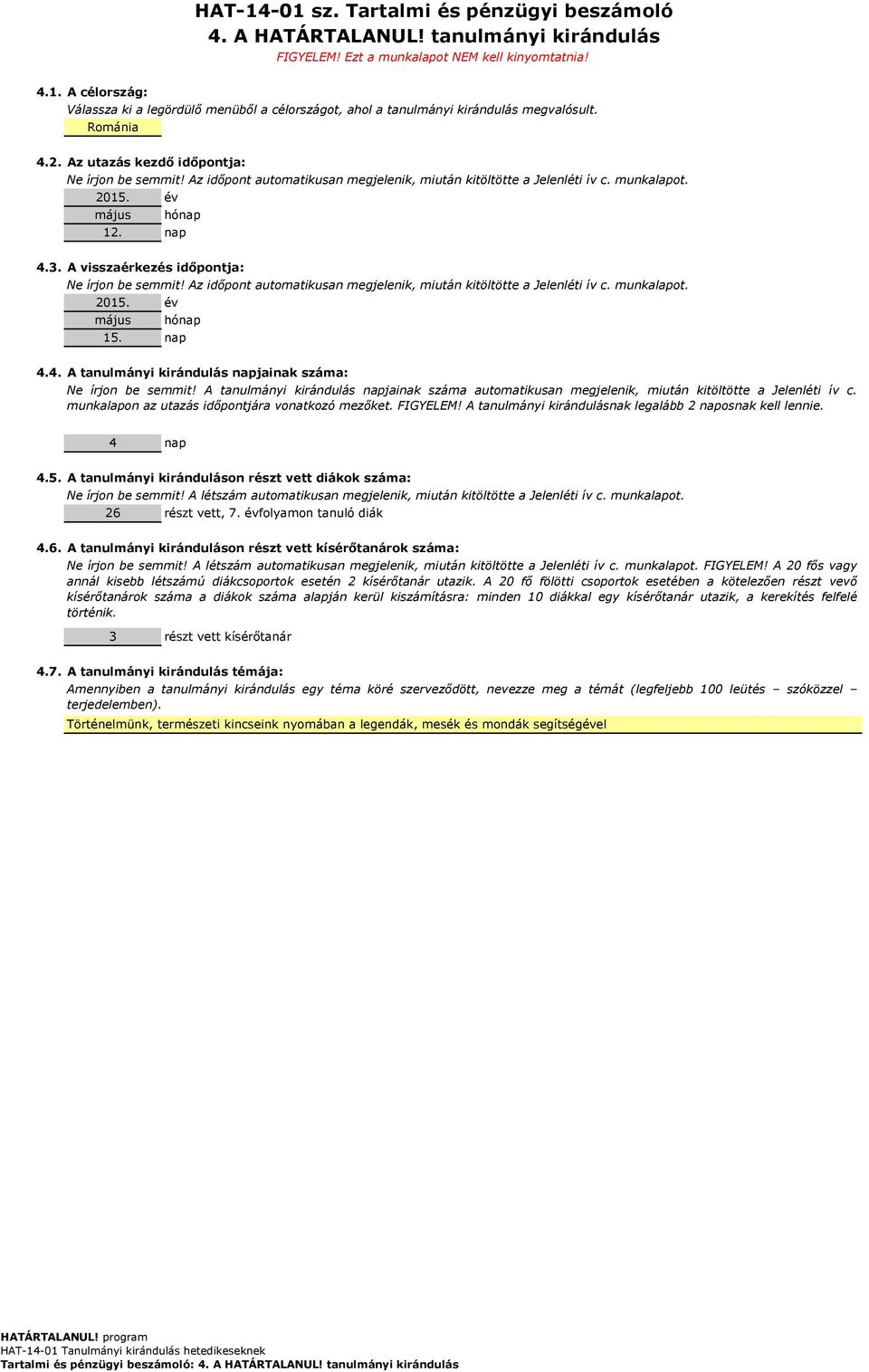 hónap 12. nap Ne írjon be semmit! Az időpont automatikusan megjelenik, miután kitöltötte a Jelenléti ív c. munkalapot. május 15. év hónap nap 4.