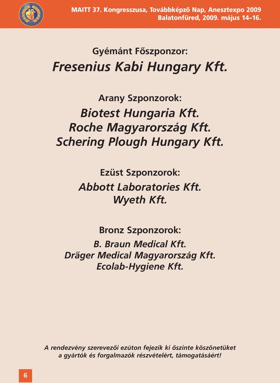 Ezüst Szponzorok: Abbott Laboratories Kft. Wyeth Kft. Bronz Szponzorok: B. Braun Medical Kft.