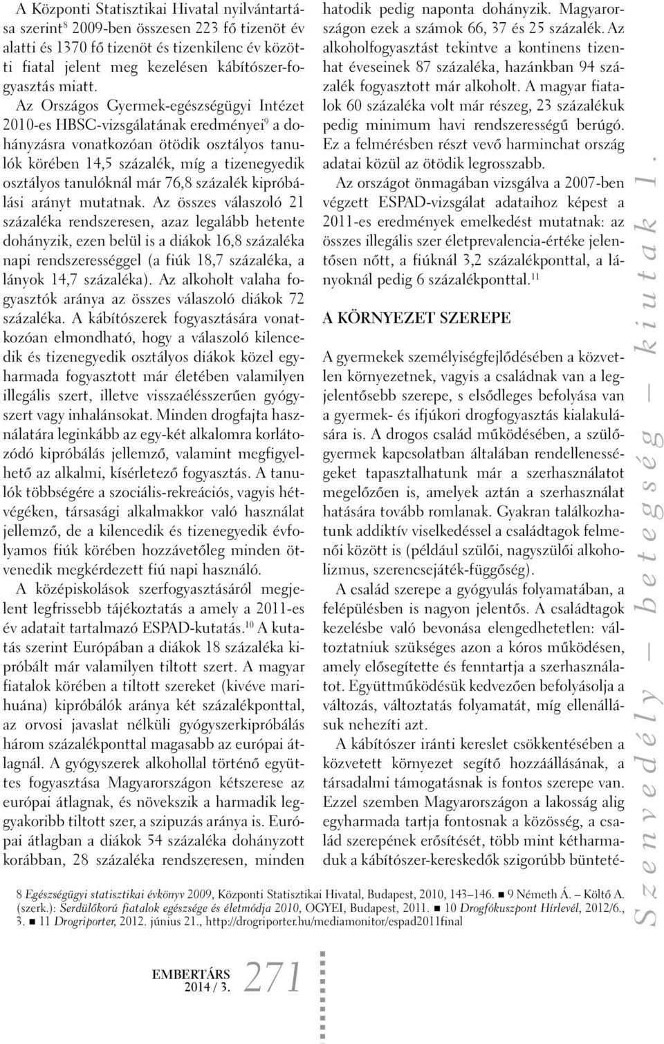 Az Országos Gyermek-egészségügyi Intézet 2010-es HBSC-vizsgálatának eredményei 9 a dohányzásra vonatkozóan ötödik osztályos tanulók körében 14,5 százalék, míg a tizenegyedik osztályos tanulóknál már