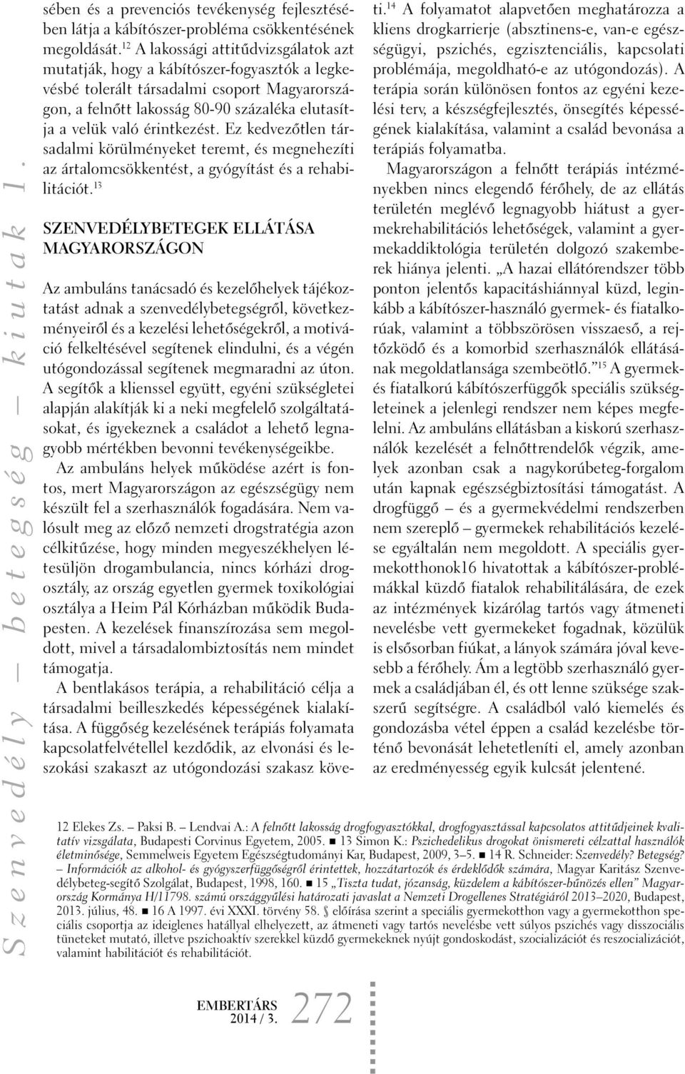 érintkezést. Ez kedvezõtlen társadalmi körülményeket teremt, és megnehezíti az ártalomcsökkentést, a gyógyítást és a rehabilitációt.