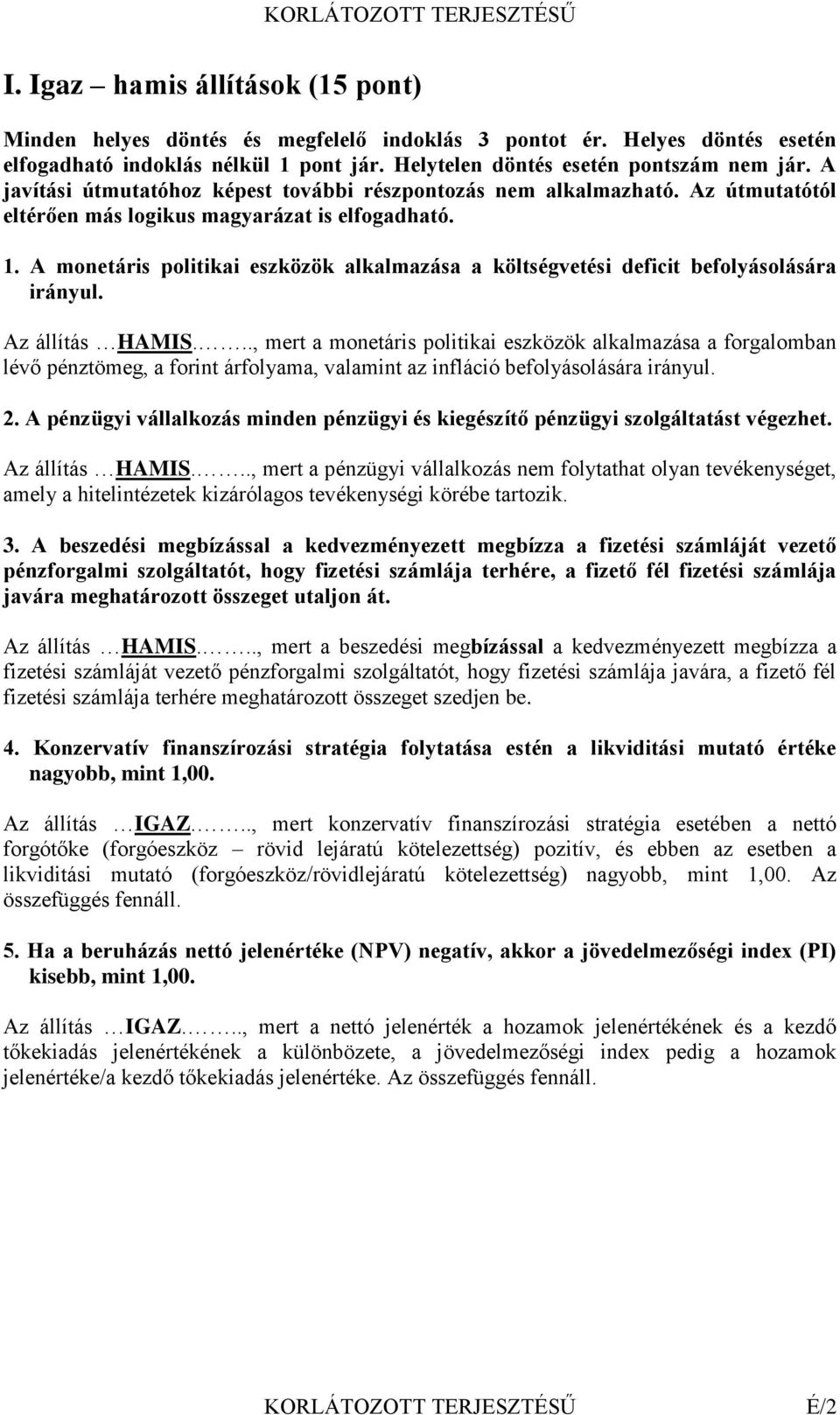 A monetáris politikai eszközök alkalmazása a költségvetési deficit befolyásolására irányul. Az állítás HAMIS.