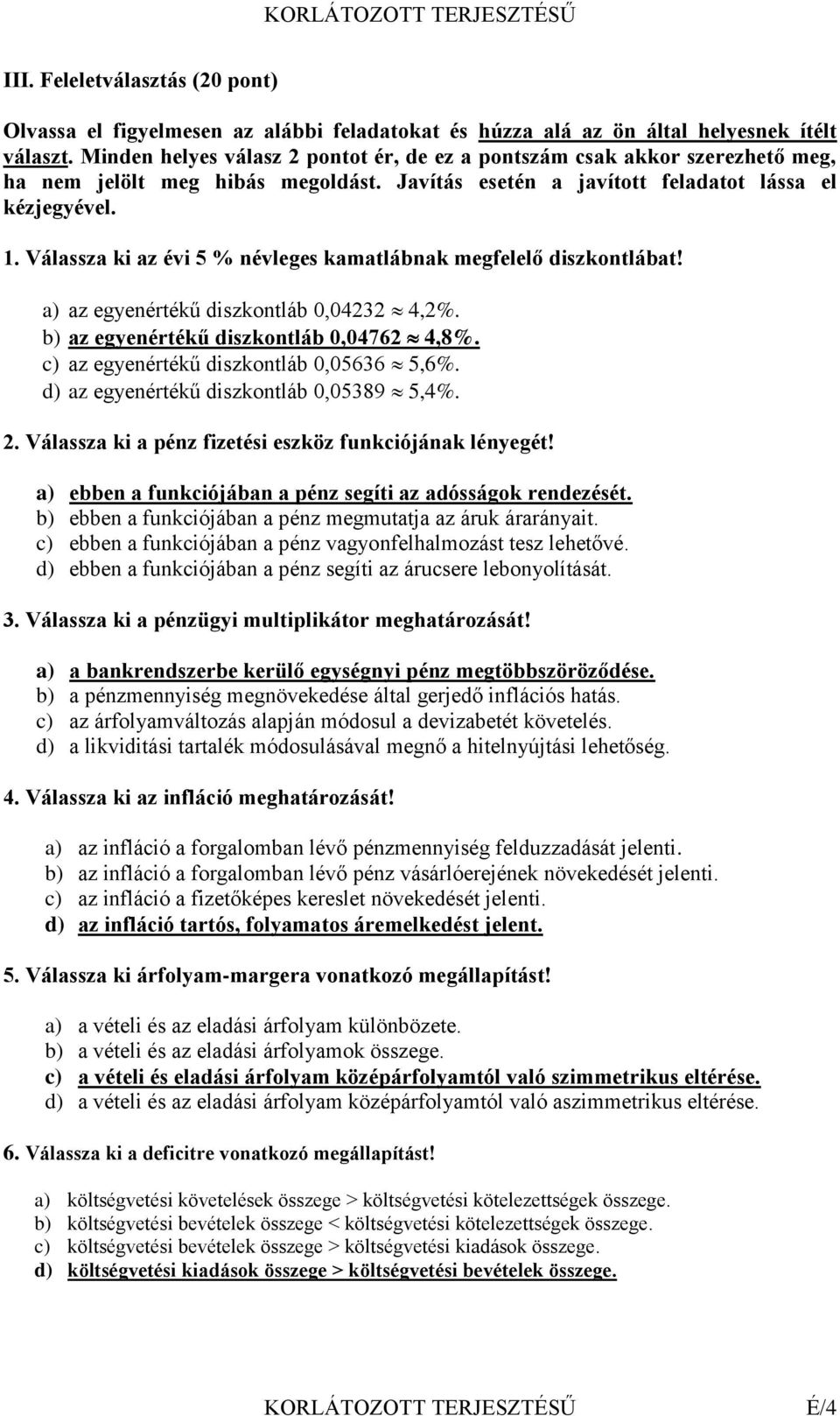 Válassza ki az évi 5 % névleges kamatlábnak megfelelő diszkontlábat! a) az egyenértékű diszkontláb 0,04232 4,2%. b) az egyenértékű diszkontláb 0,04762 4,8%. c) az egyenértékű diszkontláb 0,05636 5,6%.