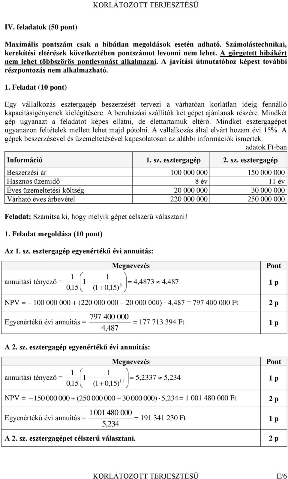 Feladat (10 pont) Egy vállalkozás esztergagép beszerzését tervezi a várhatóan korlátlan ideig fennálló kapacitásigényének kielégítésére. A beruházási szállítók két gépet ajánlanak részére.