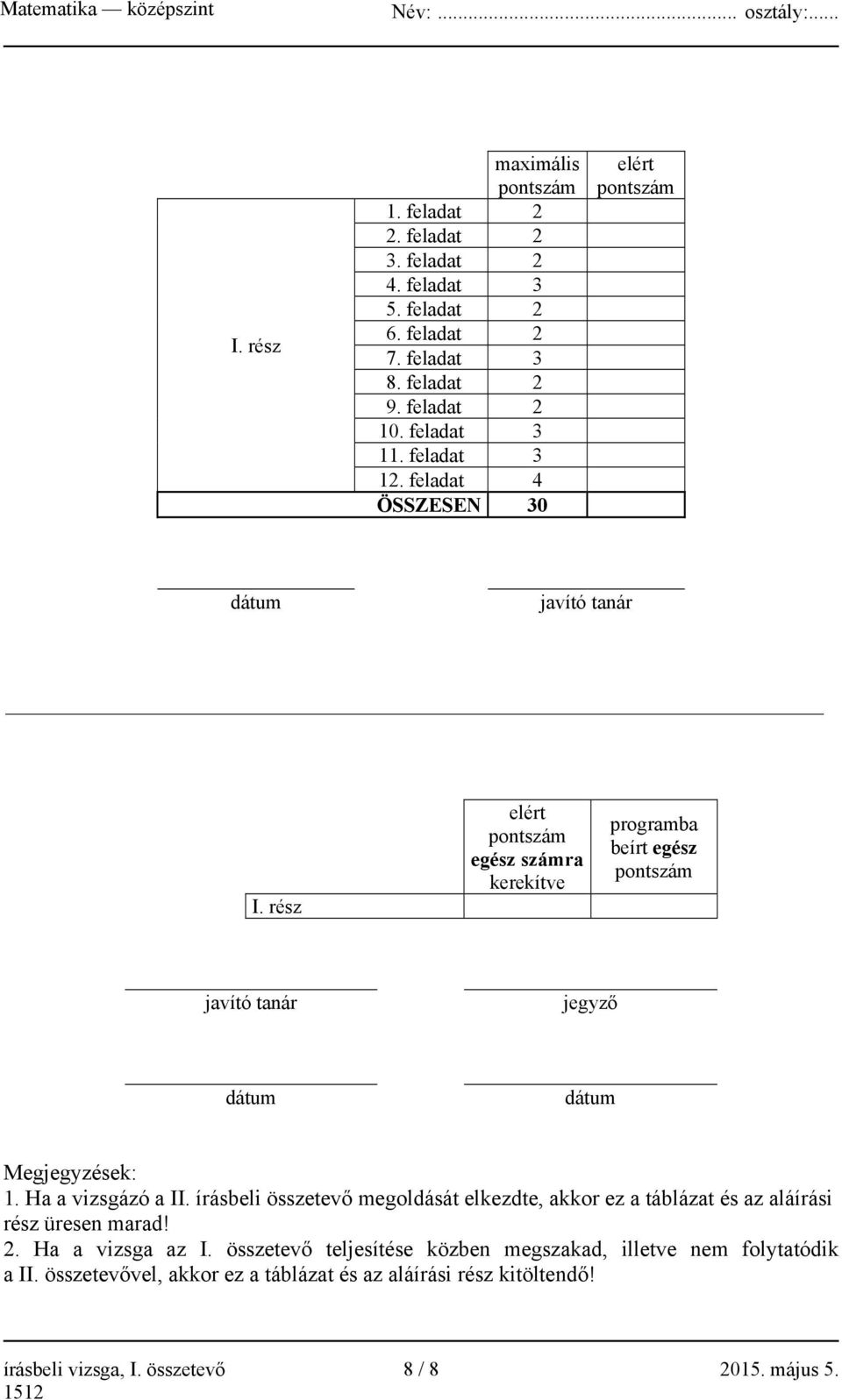 rész elért pontszám egész számra kerekítve programba beírt egész pontszám javító tanár jegyző dátum dátum Megjegyzések: 1. Ha a vizsgázó a II.