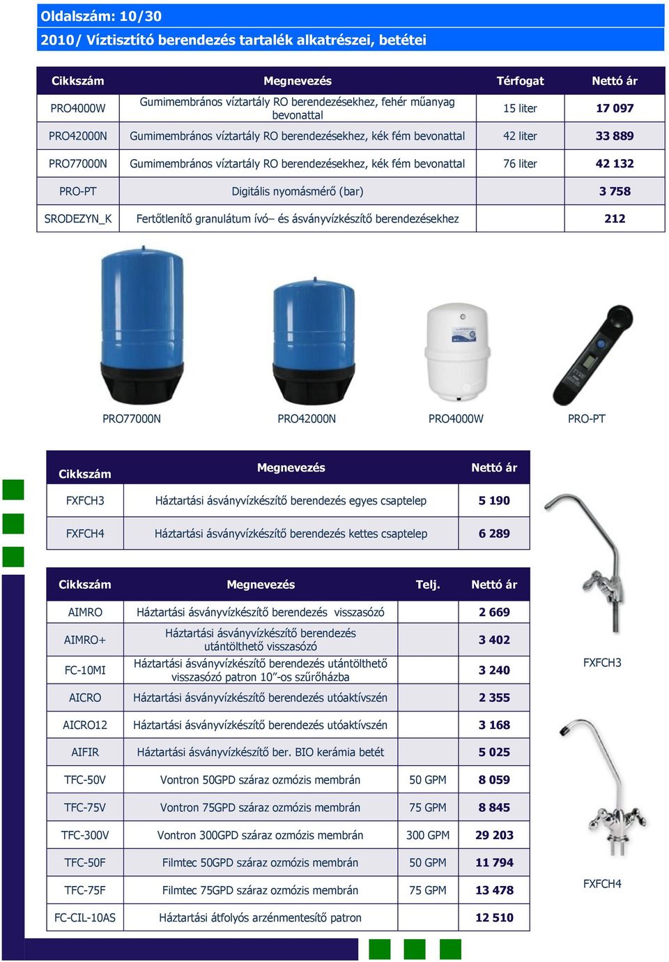 Fertőtlenítő granulátum ívó és ásványvízkészítő berendezésekhez 212 PRO77000N PRO42000N PRO4000W PRO-PT FXFCH3 Háztartási ásványvízkészítő berendezés egyes csaptelep 5 190 FXFCH4 Háztartási