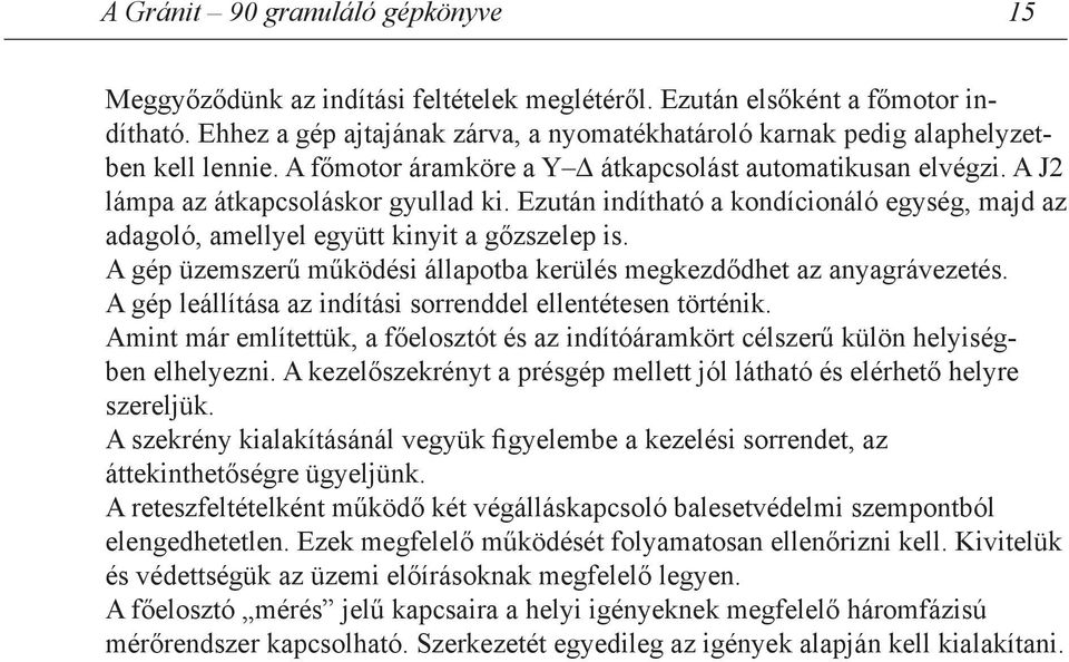 Ezután indítható a kondícionáló egység, majd az adagoló, amellyel együtt kinyit a gőzszelep is. A gép üzemszerű működési állapotba kerülés megkezdődhet az anyagrávezetés.