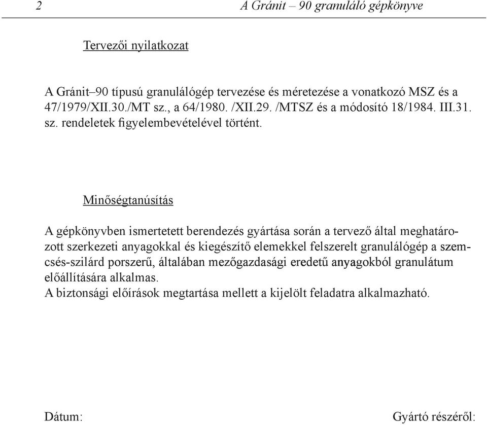 Minőségtanúsítás A gépkönyvben ismertetett berendezés gyártása során a tervező által meghatározott szerkezeti anyagokkal és kiegészítő elemekkel felszerelt