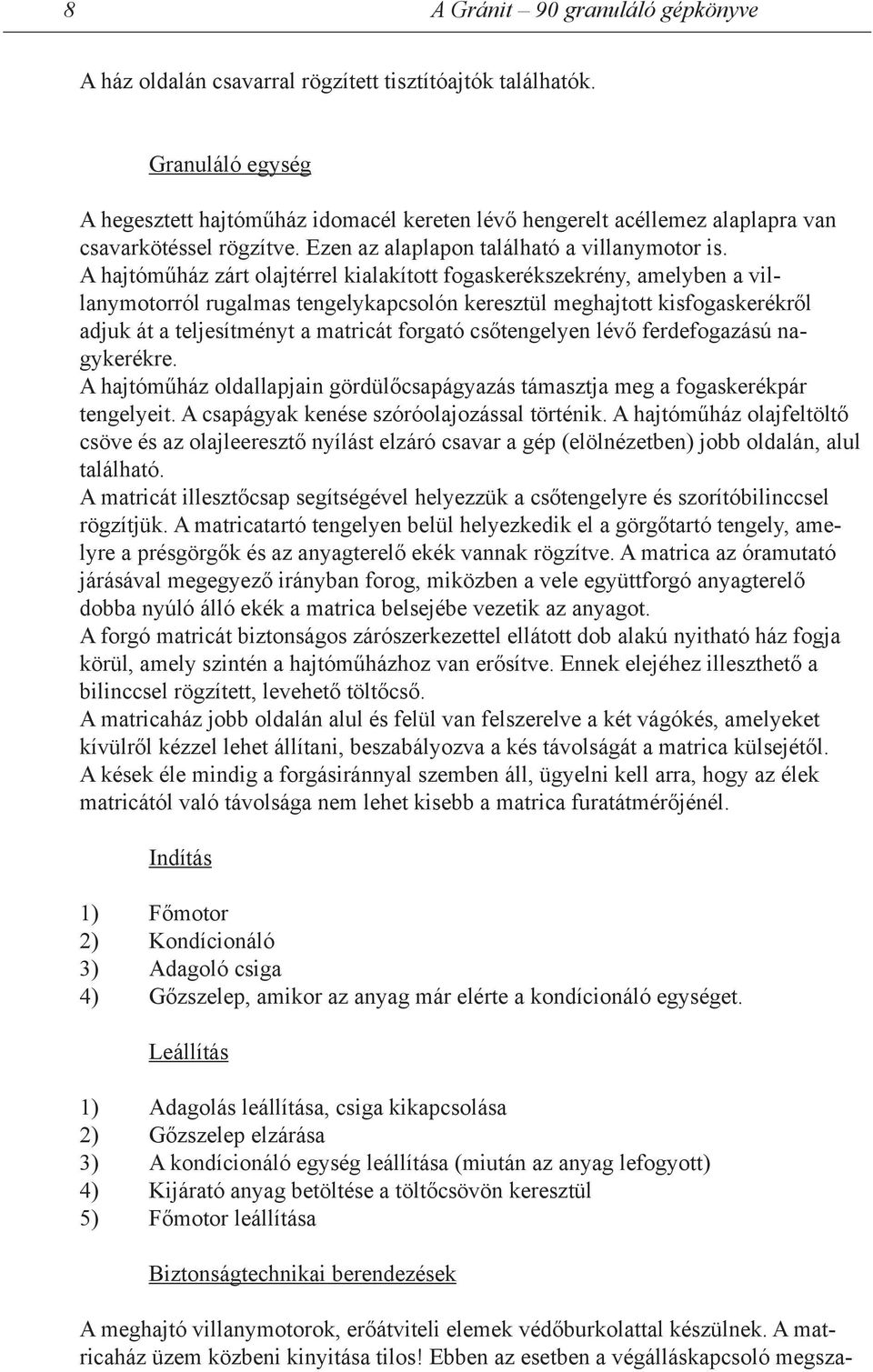 A hajtóműház zárt olajtérrel kialakított fogaskerékszekrény, amelyben a vil lanymotorról rugalmas tengelykapcsolón keresztül meghajtott kisfogaskerékről adjuk át a teljesítményt a matricát forgató