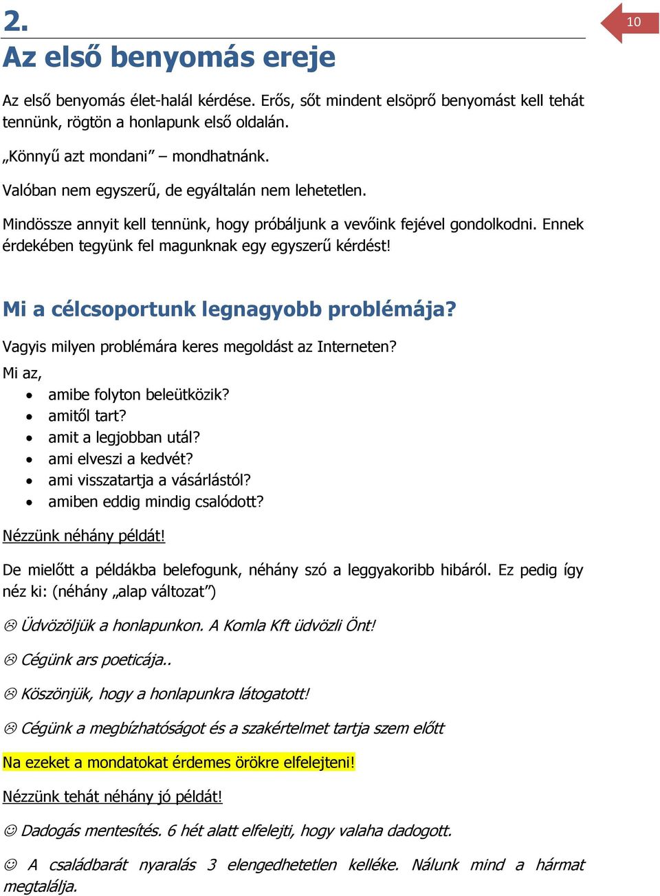 Mi a célcsoportunk legnagyobb problémája? Vagyis milyen problémára keres megoldást az Interneten? Mi az, amibe folyton beleütközik? amitől tart? amit a legjobban utál? ami elveszi a kedvét?