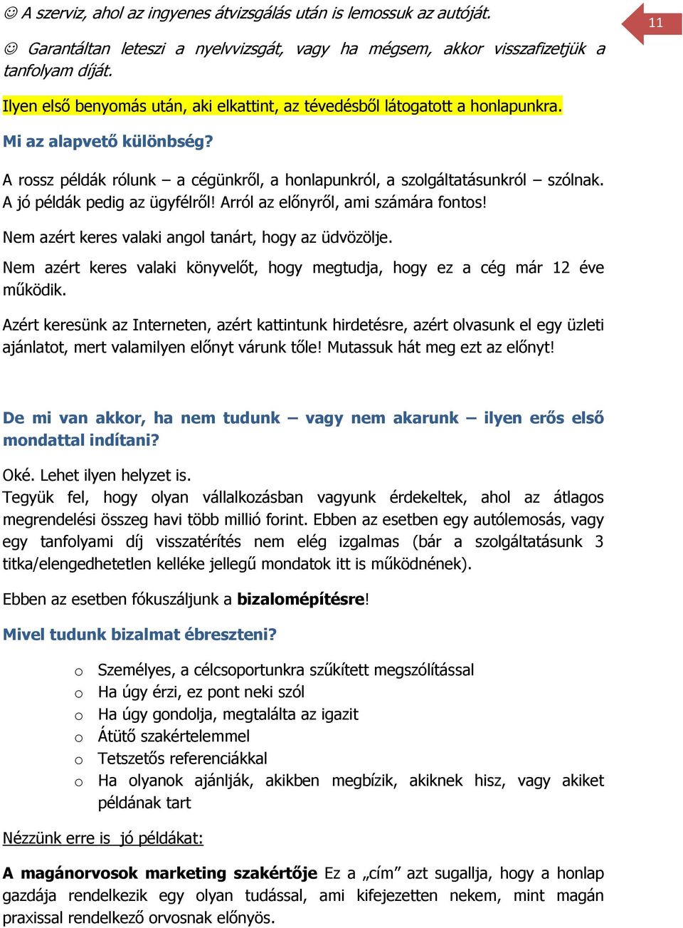 A jó példák pedig az ügyfélről! Arról az előnyről, ami számára fontos! Nem azért keres valaki angol tanárt, hogy az üdvözölje.