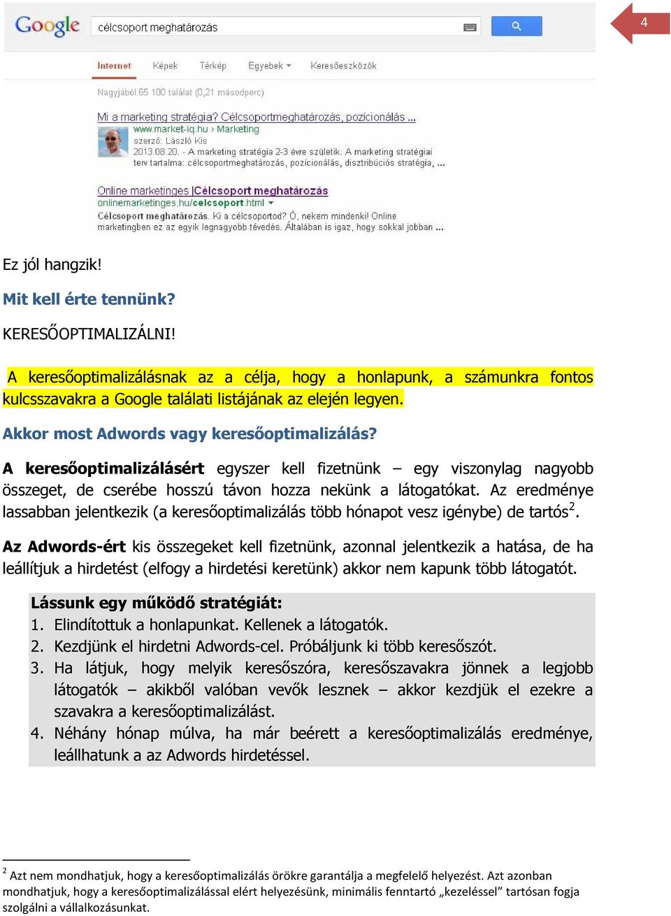 Az eredménye lassabban jelentkezik (a keresőoptimalizálás több hónapot vesz igénybe) de tartós 2.