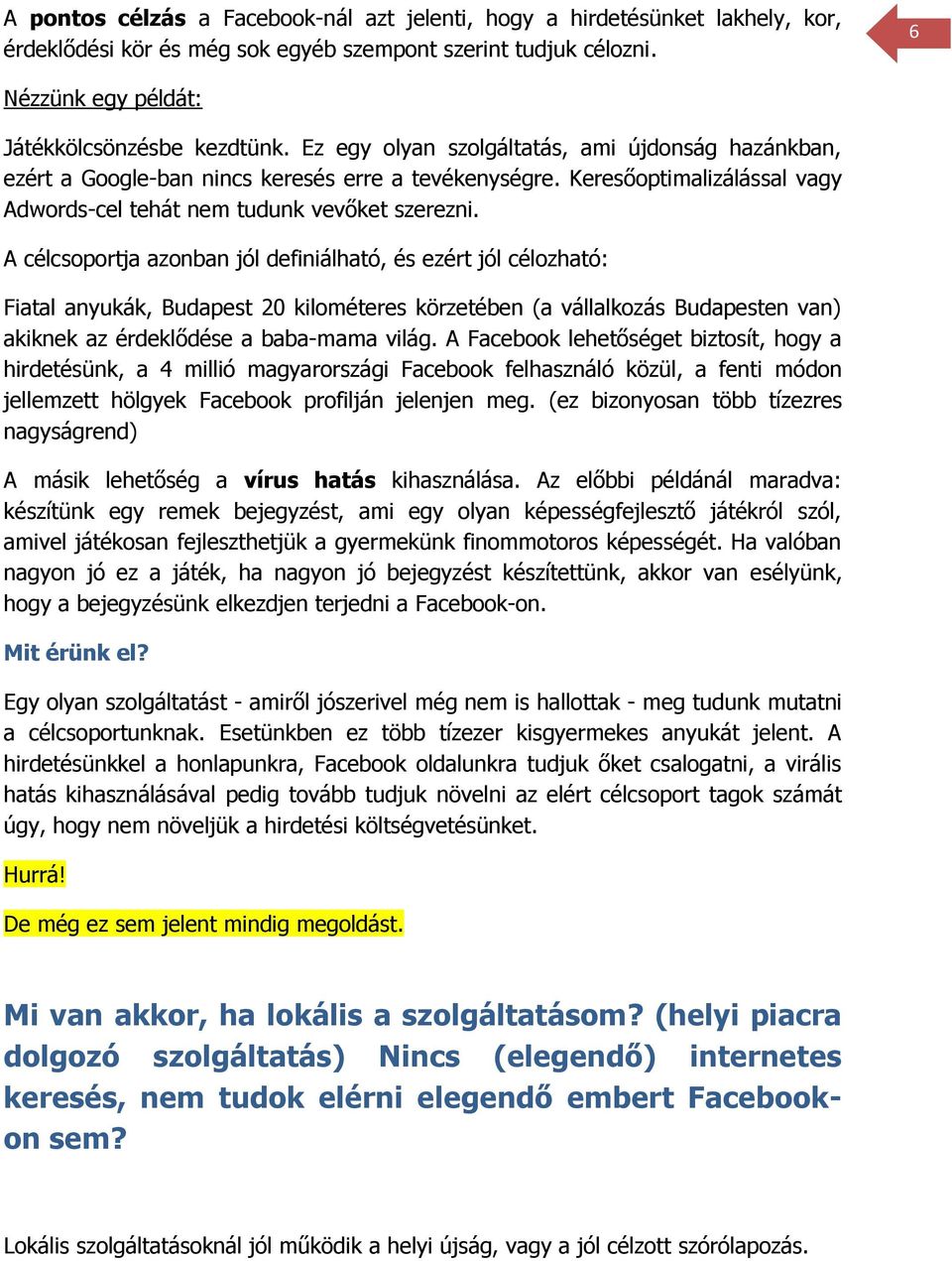 A célcsoportja azonban jól definiálható, és ezért jól célozható: Fiatal anyukák, Budapest 20 kilométeres körzetében (a vállalkozás Budapesten van) akiknek az érdeklődése a baba-mama világ.