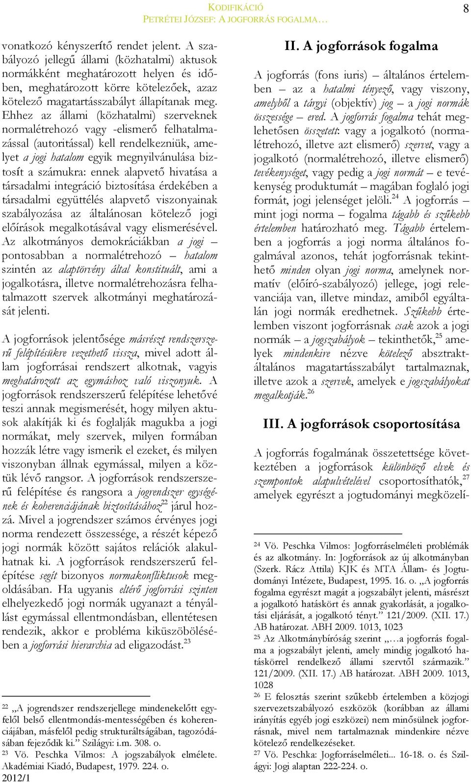 Ehhez az állami (közhatalmi) szerveknek normalétrehozó vagy -elismerő felhatalmazással (autoritással) kell rendelkezniük, amelyet a jogi hatalom egyik megnyilvánulása biztosít a számukra: ennek