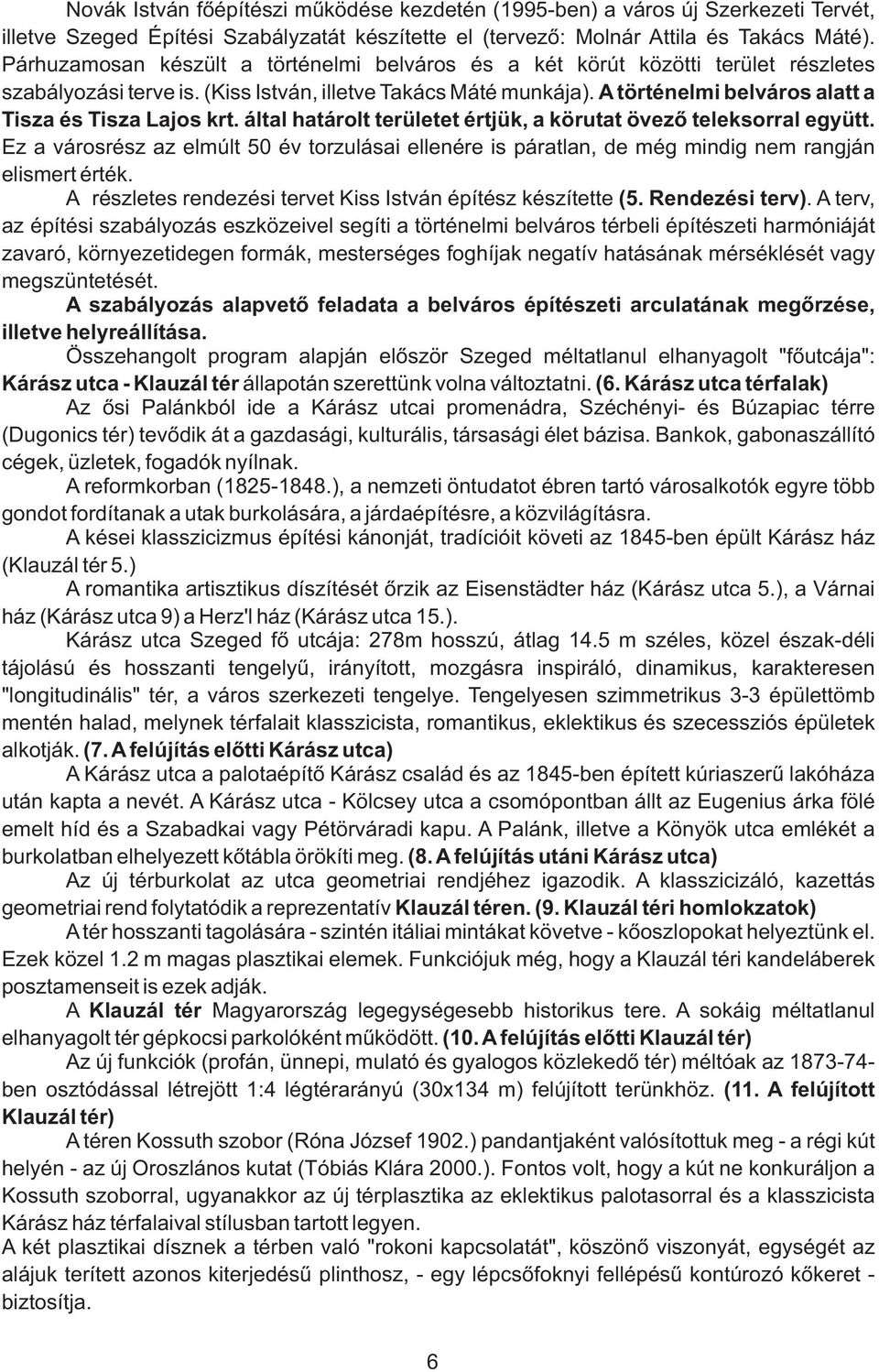 A történelmi belváros alatt a Tisza és Tisza Lajos krt. által határolt területet értjük, a körutat övezõ teleksorral együtt.