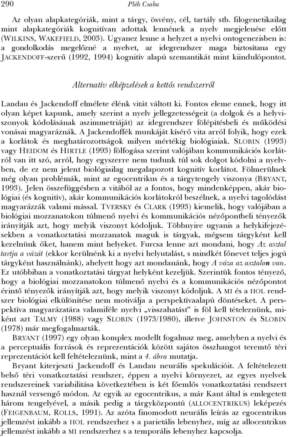 kiindulópontot. 290 Alternatív elképzelések a kettős rendszerről Landau és Jackendoff elmélete élénk vitát váltott ki.