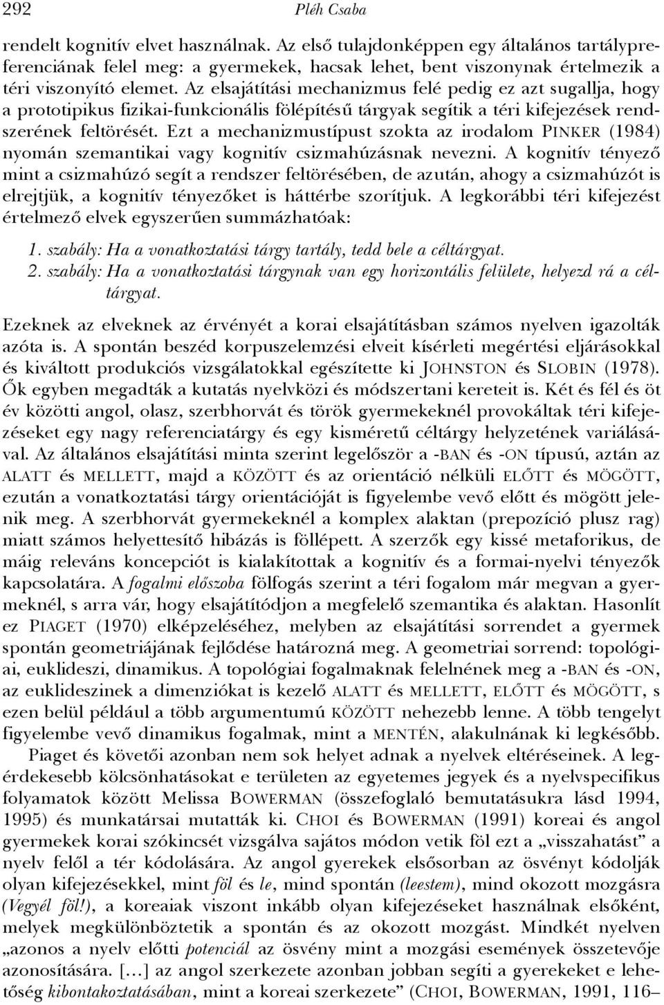 Ezt a mechanizmustípust szokta az irodalom PINKER (1984) nyomán szemantikai vagy kognitív csizmahúzásnak nevezni.