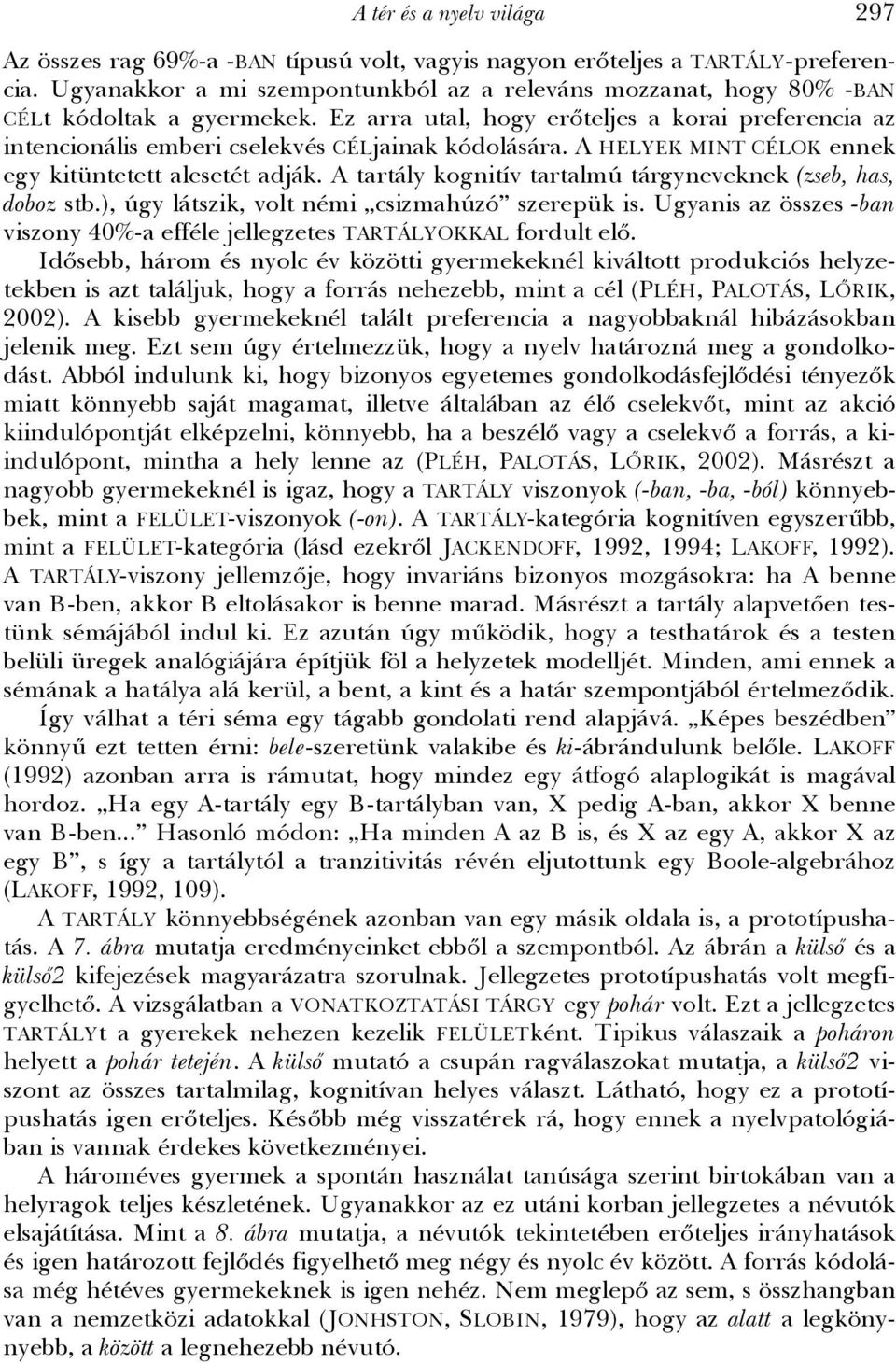 A HELYEK MINT CÉLOK ennek egy kitüntetett alesetét adják. A tartály kognitív tartalmú tárgyneveknek (zseb, has, doboz stb.), úgy látszik, volt némi csizmahúzó szerepük is.