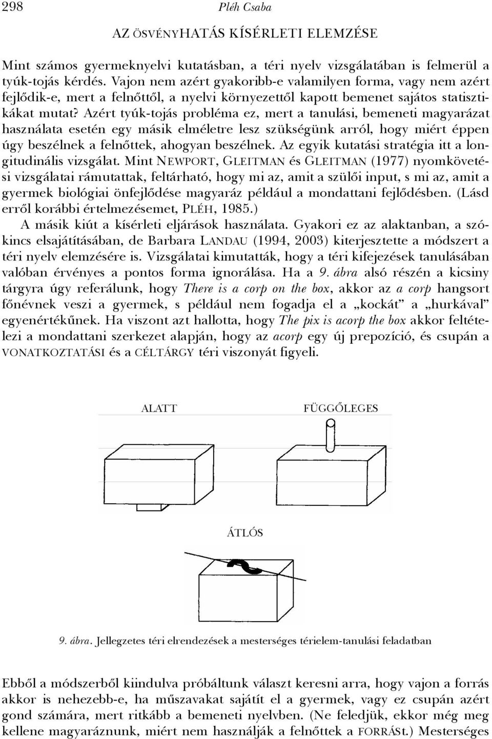 Azért tyúk-tojás probléma ez, mert a tanulási, bemeneti magyarázat használata esetén egy másik elméletre lesz szükségünk arról, hogy miért éppen úgy beszélnek a felnőttek, ahogyan beszélnek.