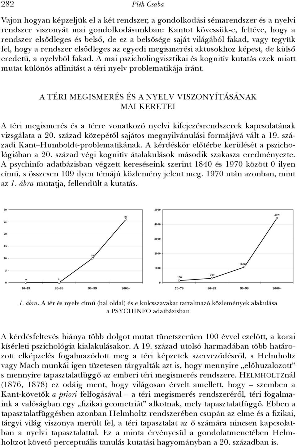 A mai pszicholingvisztikai és kognitív kutatás ezek miatt mutat különös affinitást a téri nyelv problematikája iránt.