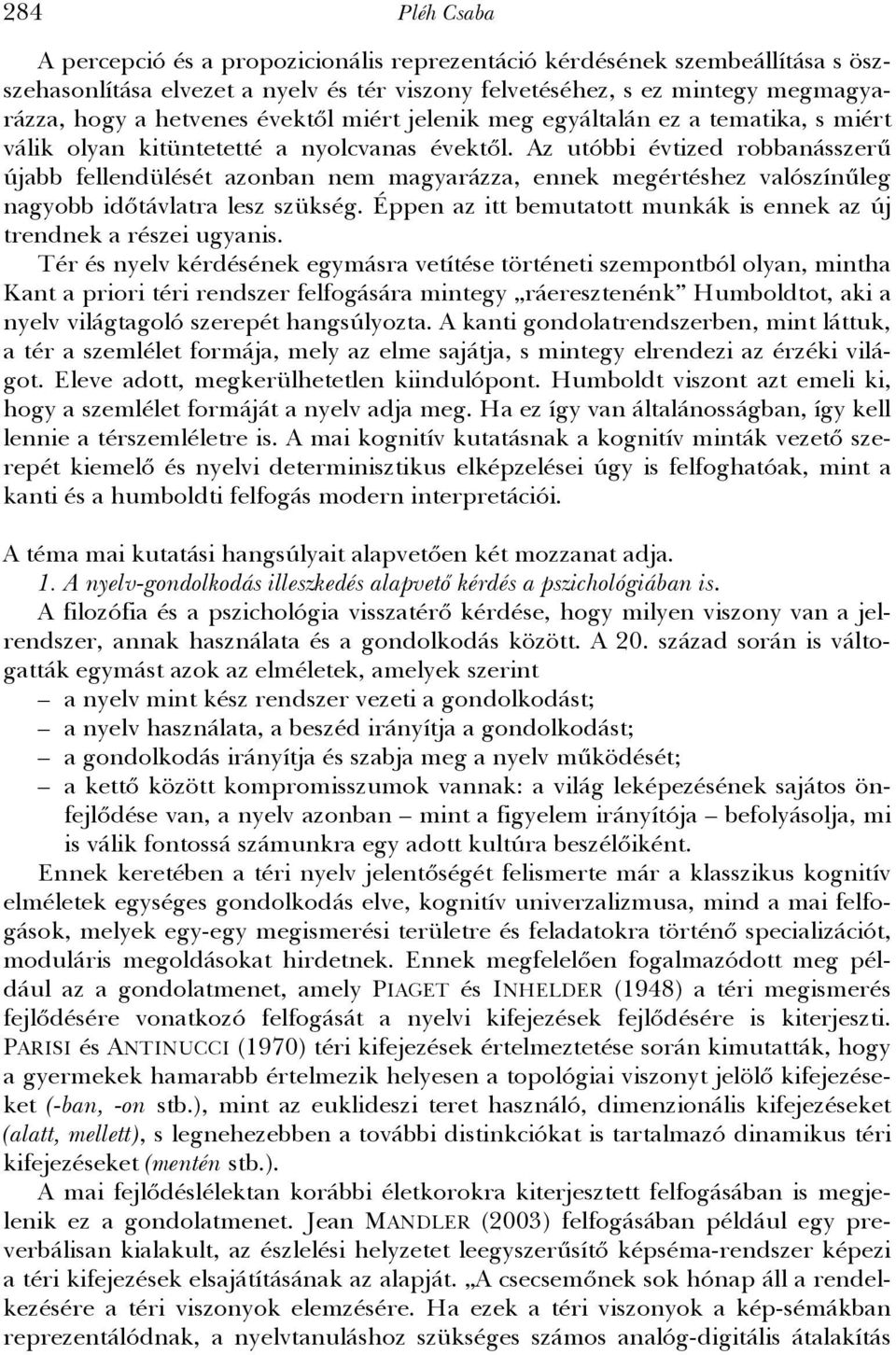 Az utóbbi évtized robbanásszerű újabb fellendülését azonban nem magyarázza, ennek megértéshez valószínűleg nagyobb időtávlatra lesz szükség.