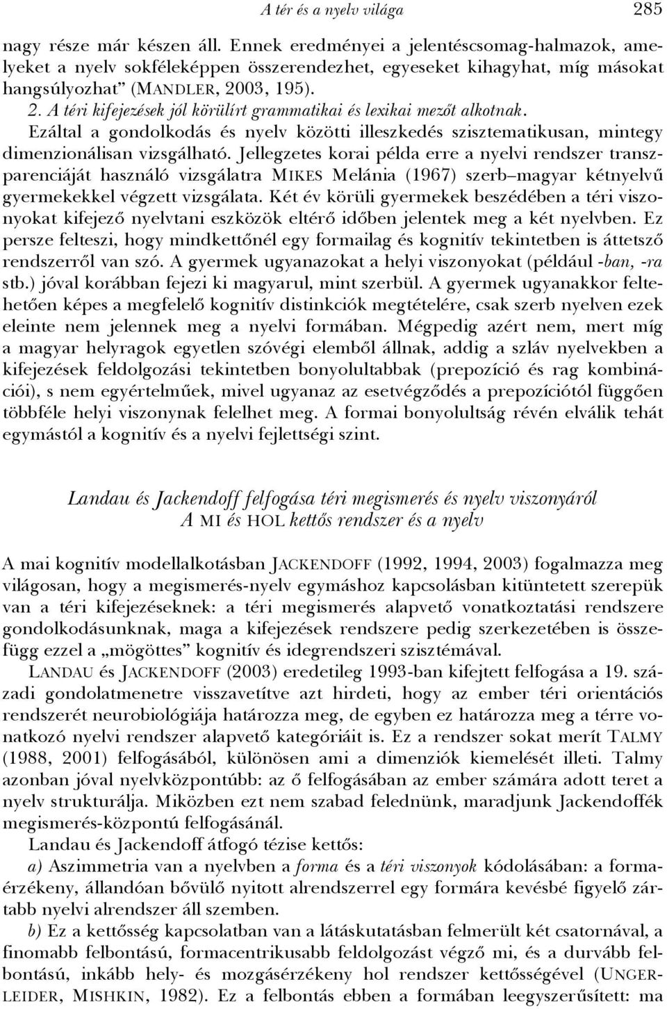 03, 195). 2. A téri kifejezések jól körülírt grammatikai és lexikai mezőt alkotnak. Ezáltal a gondolkodás és nyelv közötti illeszkedés szisztematikusan, mintegy dimenzionálisan vizsgálható.