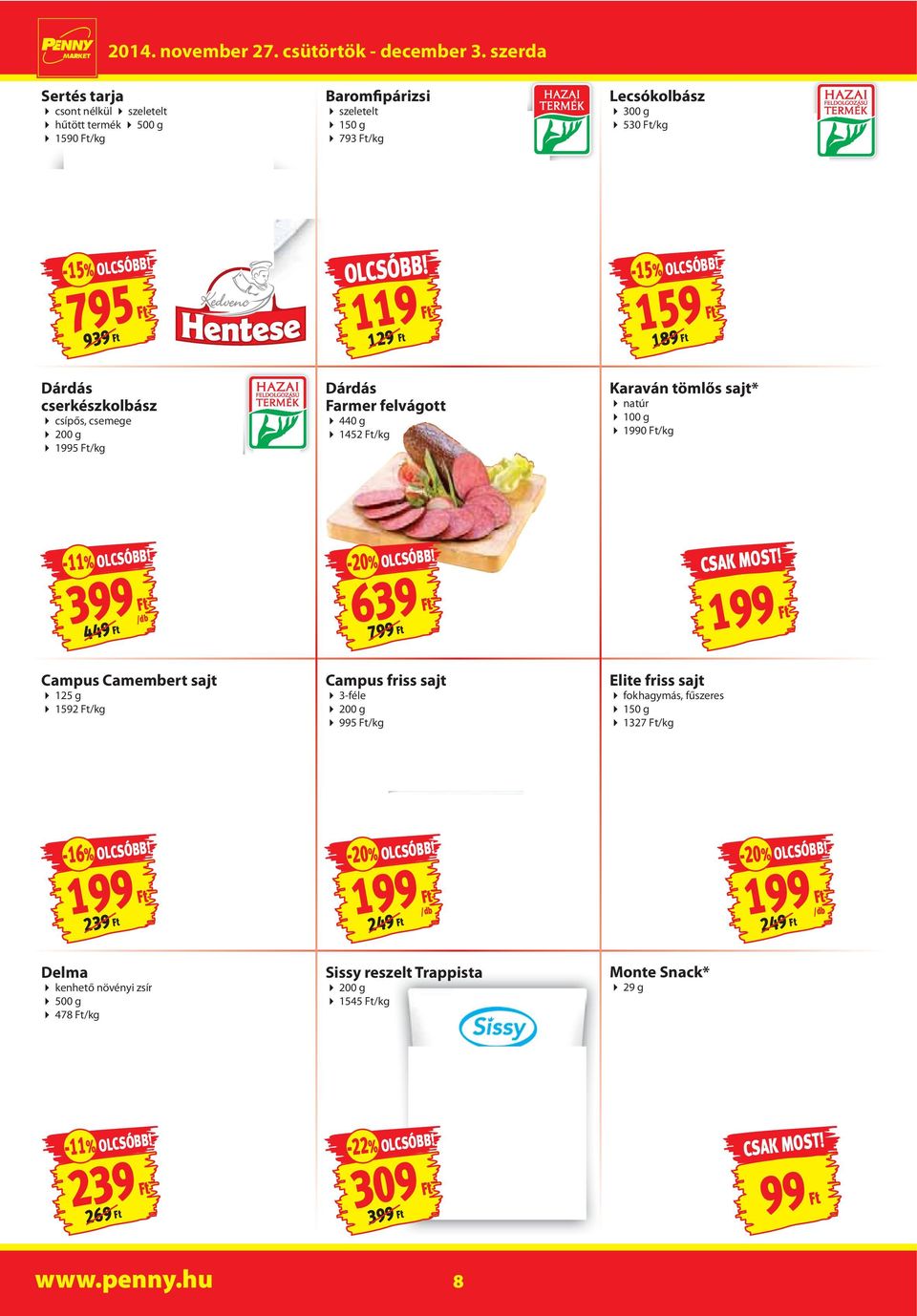 159 189 Dárdás cserkészkolbász csípős, csemege 200 g 1995 /kg Dárdás Farmer felvágott 440 g 1452 /kg Karaván tömlős sajt* natúr 100 g 1990 /kg -11% OLCSÓBB!