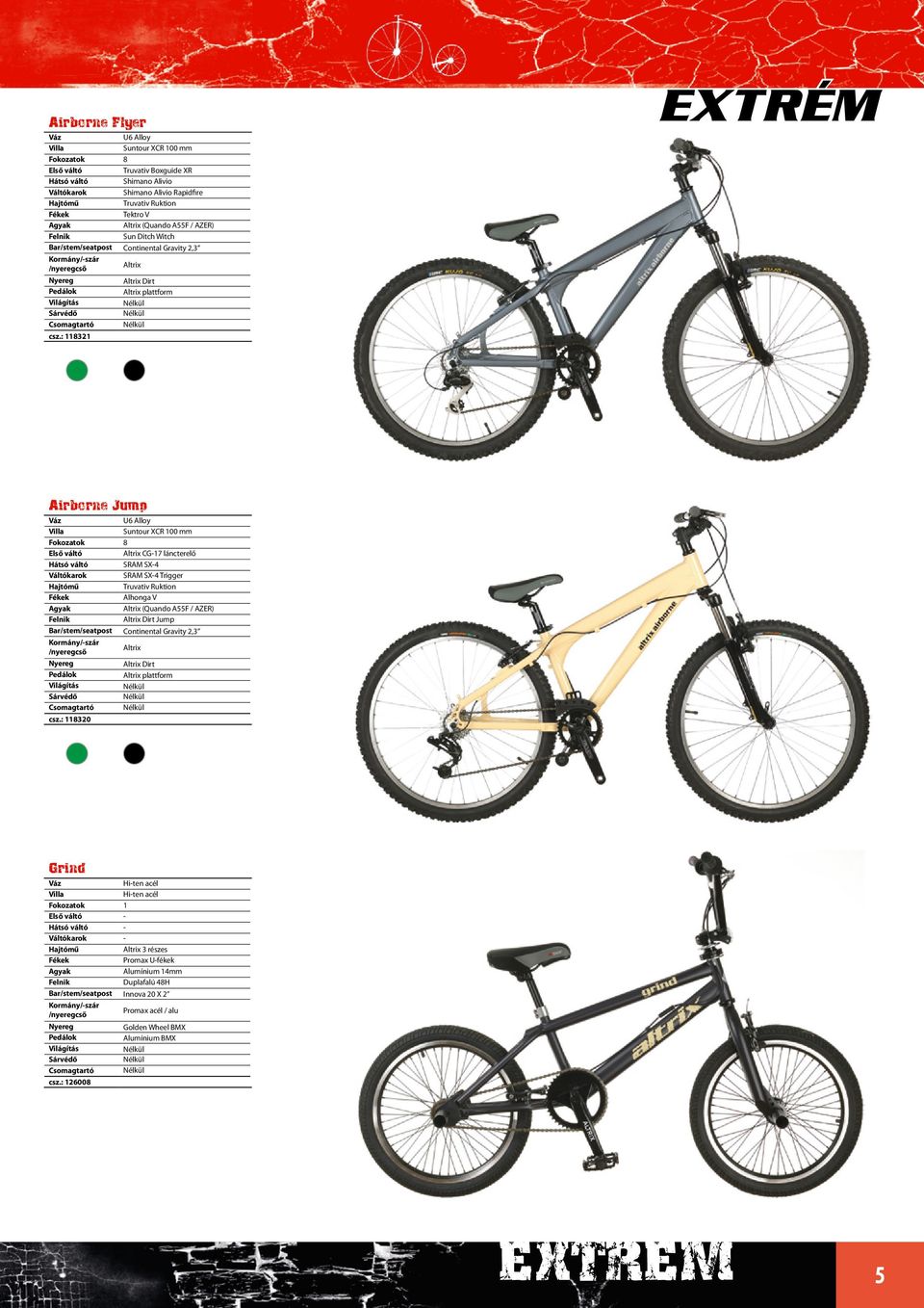 : 118321 Altrix Dirt Altrix plattform EXTRÉM Airborne Jump U6 Alloy Suntour XCR 100 mm Fokozatok 8 Altrix CG-17 láncterelő SRAM SX-4 SRAM SX-4 Trigger Truvativ Ruktion Alhonga V Altrix